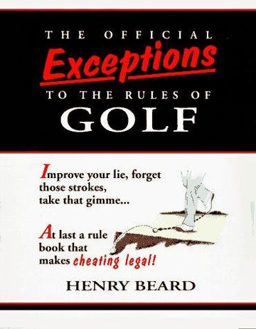 The Official Exceptions To The Rules Of Golf: The Hacker's Bible
