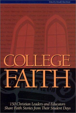 College Faith: 150 Christian Leaders And Educators Share Faith Stories From Their Student Days