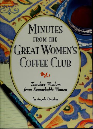 Minutes From The Great Women's Coffee Club: Timeless Wisdom From Remarkable Women