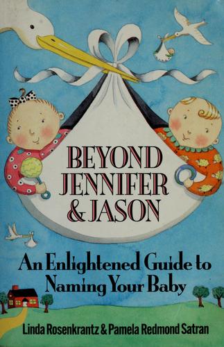 Beyond Jennifer And Jason: An Enlightened Guide To Naming Your Baby