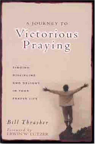 A Journey To Victorious Praying: Finding Discipline And Delight In Your Prayer Life