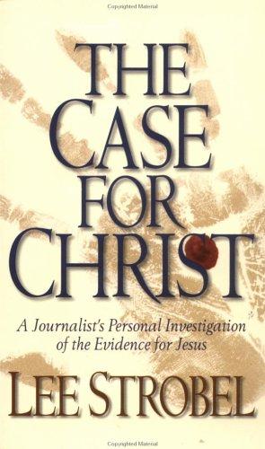 The Case For Christ: A Journalist's Personal Investigation of the Evidence of Jesus