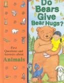 Do Bears Give Bear Hugs?: first questions and answers about animals.