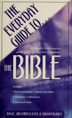 The Everyday Guide To... The Bible: A Friendly And Informative Guide To The Old And New Testaments