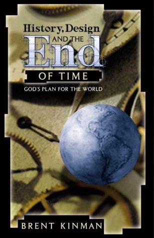 History, Design, And The End Of Time: God's Plan For The World