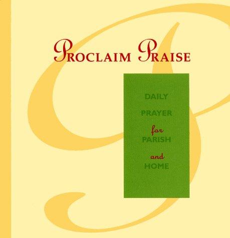 Proclaim Praise: daily prayer for parish and home : an order of prayer for mornings and evenings for each day of the week, with midday prayers and night prayers.