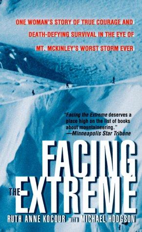Facing The Extreme: One Woman's Story Of True Courage And Death-Defying Survival In The Eye Of Mt. Mckinley's Worst Storm Ever