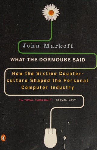 What The Dormouse Said: How The Sixties Counterculture Shaped The Personal Computer Industry