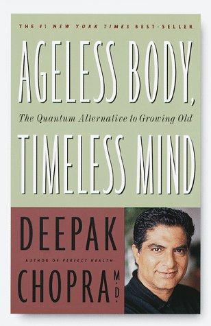 Ageless Body, Timeless Mind: The Quantum Alternative To Growing Old: the quantum alternative to growing old