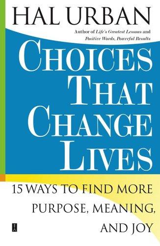 Choices That Change Lives: 15 Ways To Find More Purpose, Meaning, And Joy: 15 ways to find more purpose, meaning, and joy