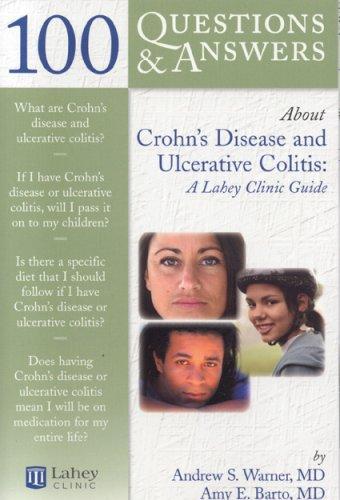100 Questions & Answers About Crohn's Disease And Ulcerative Colitis: A Lahey Clinic Guide