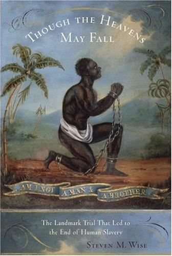 Though The Heavens May Fall: The Landmark Trial That Led To The End Of Human Slavery: the landmark trial that led to the end of human slavery