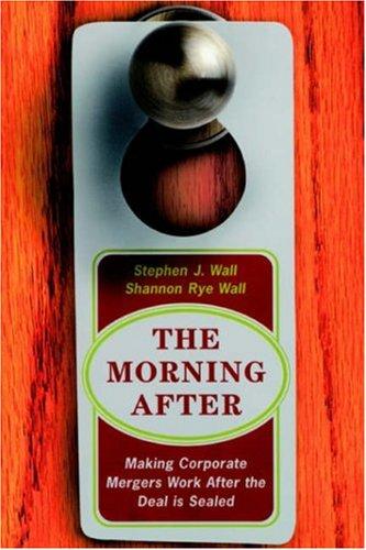 The Morning After: Making Corporate Mergers Work After The Deal Is Sealed