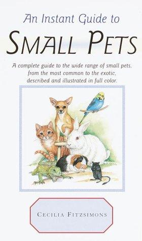 An Instant Guide To Small Pets: a complete guide to the wide range of small pets, from the most common to the exotic.