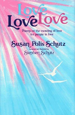 Love, Love, Love: poems on the meaning of love for people in love