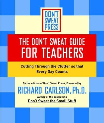 The Don't Sweat Guide For Teachers, The: Cutting Through The Clutter So That Every Day Counts (Don't Sweat Guides)
