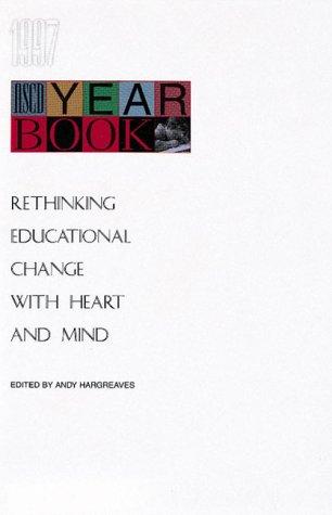 Rethinking Educational Change With Heart And Mind: (ASCD Yearbook, 1997)