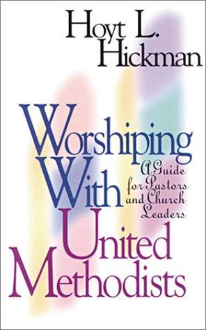 Worshiping With United Methodists: A Guide For Pastors And Church Leaders: a guide for pastors and church leaders