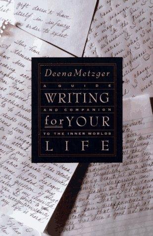 Writing For Your Life: Discovering The Story Of Your Life's Journey: a guide and companion to the inner worlds