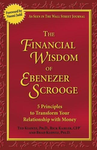 The Financial Wisdom Of Ebenezer Scrooge : 5 Principles To Transform Your Relationship With Money