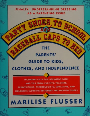 Party Shoes To School And Baseball Caps To Bed: The Parents' Survival Guide To Understanding Kids, Clothes, And Independence