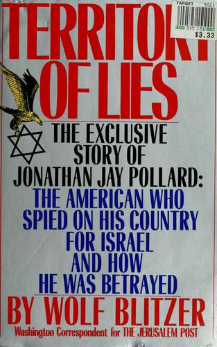 Territory Of Lies: The Exclusive Story Of Jonathan Jay Pollard : The American Who Spied On His Country For Israel And How He Was Betrayed