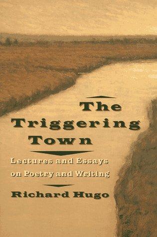 The Triggering Town: Lectures And Essays On Poetry And Writing