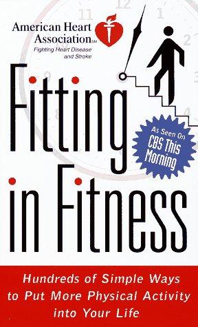 American Heart Association Fitting In Fitness: Hundreds Of Simple Ways To Put More Physical Activity Into Your Life (American Heart Association)