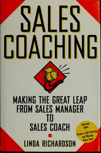 Sales Coaching: Making The Great Leap From Sales Manager To Sales Coach: making the great leap from sales manager to sales coach