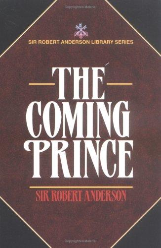 The Coming Prince: the marvellous prophecy of Daniel's seventy weeks concerning the Antichrist