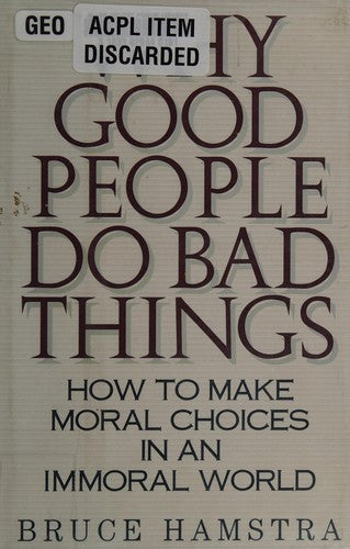 Why Good People Do Bad Things: How To Make Moral Choices In An Immoral World