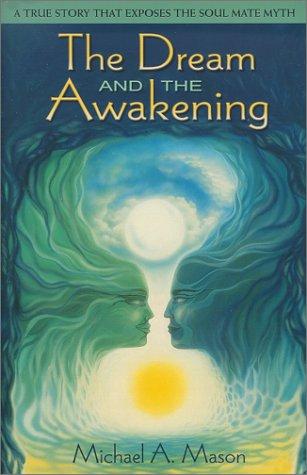The Dream And The Awakening: A True Story That Exposes The Soul Mate Myth
