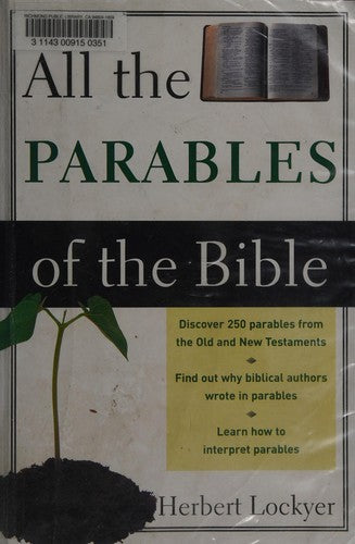 All The Parables Of The Bible A Study And Analysis Of The More Than 250 Parables In Scripture, Including Those In The Old Testament, As Well As Those Of Our Lord, And Others, In The New Testament