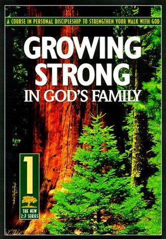 Growing Strong In God's Family: A Course In Personal Disipleship To Strengthen Your Walk With God (The New 2:7 Series, 1)