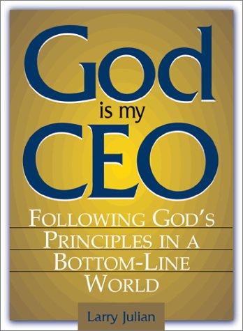 God Is My Ceo: Following God's Principles in a Bottom-Line World