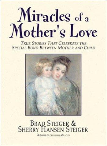 Miracles Of A Mother's Love: True Stories that Celebrate the SpecialBond Between Mother and Child