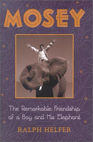 Mosey: The Remarkable Friendship of a Boy and His Elephant