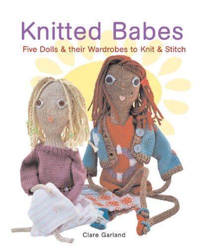 Knitted Babes: Five Dolls & Their Wardrobes To Knit & Stitch