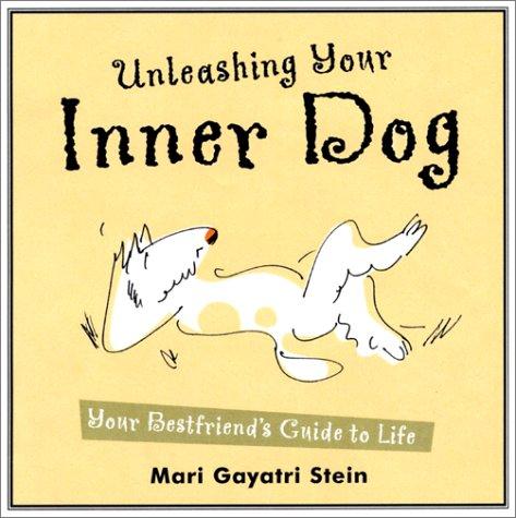 Unleashing Your Inner Dog: Your Best Friend's Guide To Life: your best friend's guide to life