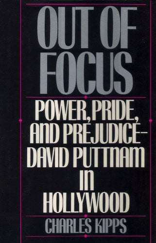 Out Of Focus: Power, Pride And Prejudice-David Puttnam In Hollywood (Silver Arrow Books): Power, Pride, and Prejudice - David Puttnam in Hollywood