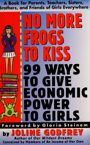 No More Frogs To Kiss: 99 Ways To Give Economic Power To Girls: 99 ways to give economic power to girls