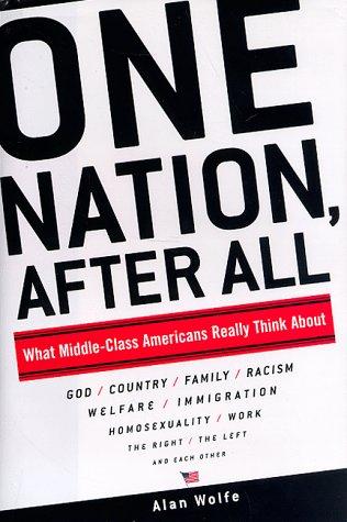 One Nation, After All: What Middle-Class Americans Really Think About God, Country, Family, Racism, Welfare, Immigration, Homosexuality, Work, The Right, The Left And Each Other