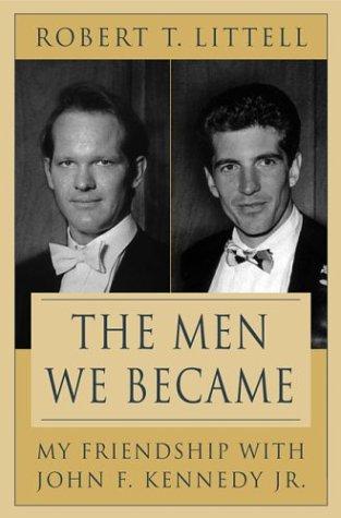 The Men We Became: My Friendship With John F. Kennedy, Jr.