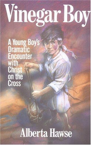 Vinegar Boy: a young boy's dramatic encounter with Christ on the cross