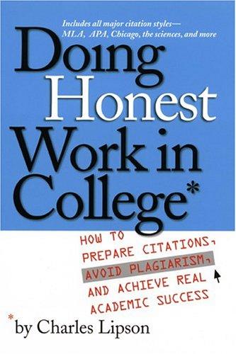 Doing Honest Work In College: How To Prepare Citations, Avoid Plagiarism And Achieve Real Academic Success (Chicago Guides To Writing, Editing, & Publishing)