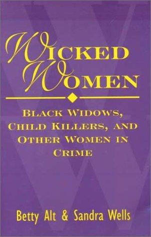 Wicked Women: Black Widows, Child Killers, and Other Women in Crime