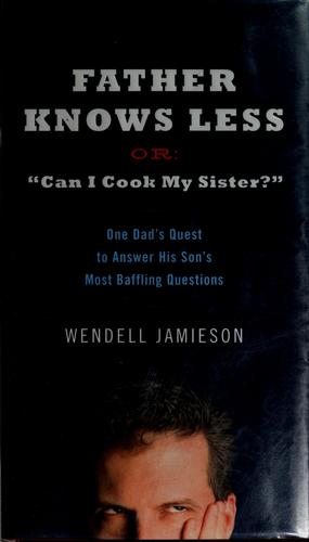 Father Knows Less Or: 'Can I Cook My Sister?': One Dad's Quest To Answer His Son's Most Baffling Questions