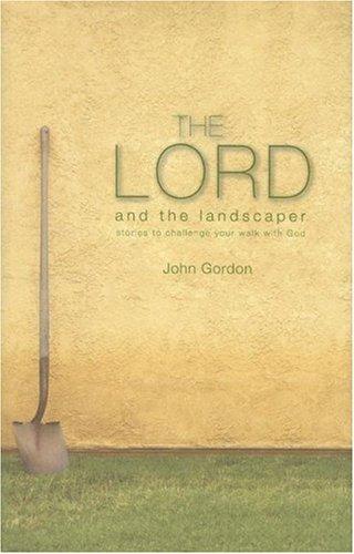 The Lord And The Landscaper: stories to challenge your walk with God