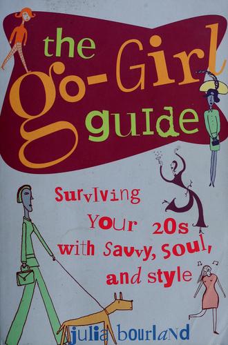 The Go-Girl Guide : Surviving Your 20s With Savvy, Soul, And Style: surviving your 20s with savvy, soul and style