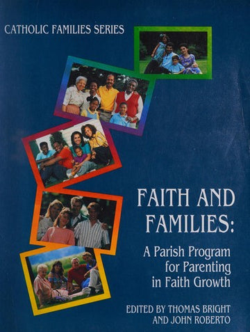 Faith And Families: A Parish Program for Parenting in Faith Growth (Catholic Families Series): a parish program for parenting in faith growth
